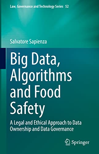 Big Data, Algorithms and Food Safety: A Legal and Ethical Approach to Data Ownership and Data Governance (Law, Governance and Technology Series, 52, Band 20)