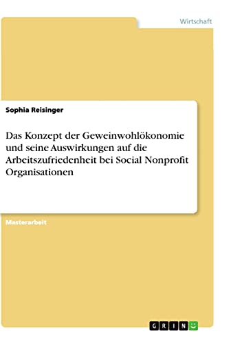Das Konzept der Geweinwohlökonomie und seine Auswirkungen auf die Arbeitszufriedenheit bei Social Nonprofit Organisationen: Magisterarbeit