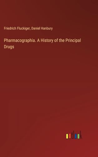 Pharmacographia. A History of the Principal Drugs
