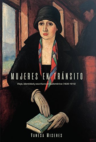 Mujeres en tránsito: Viaje, identidad y escritura en Sudamérica (1830-1910) (North Carolina Studies in the Romance Languages and Literatures, Band 311)
