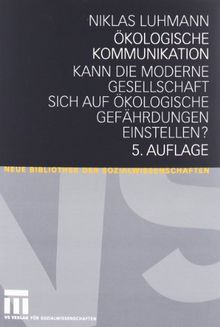 Ökologische Kommunikation: Kann die moderne Gesellschaft sich auf ökologische Gefährdungen einstellen? (Neue Bibliothek der Sozialwissenschaften)