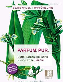 Parfum. Pur. Düfte, Farben, Kulinarik: & eine Prise Poesie: und eine Prise Poesie