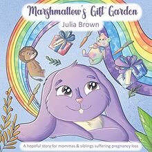 Marshmallow's Gift Garden: A hopeful story for mommas and siblings suffering pregnancy loss