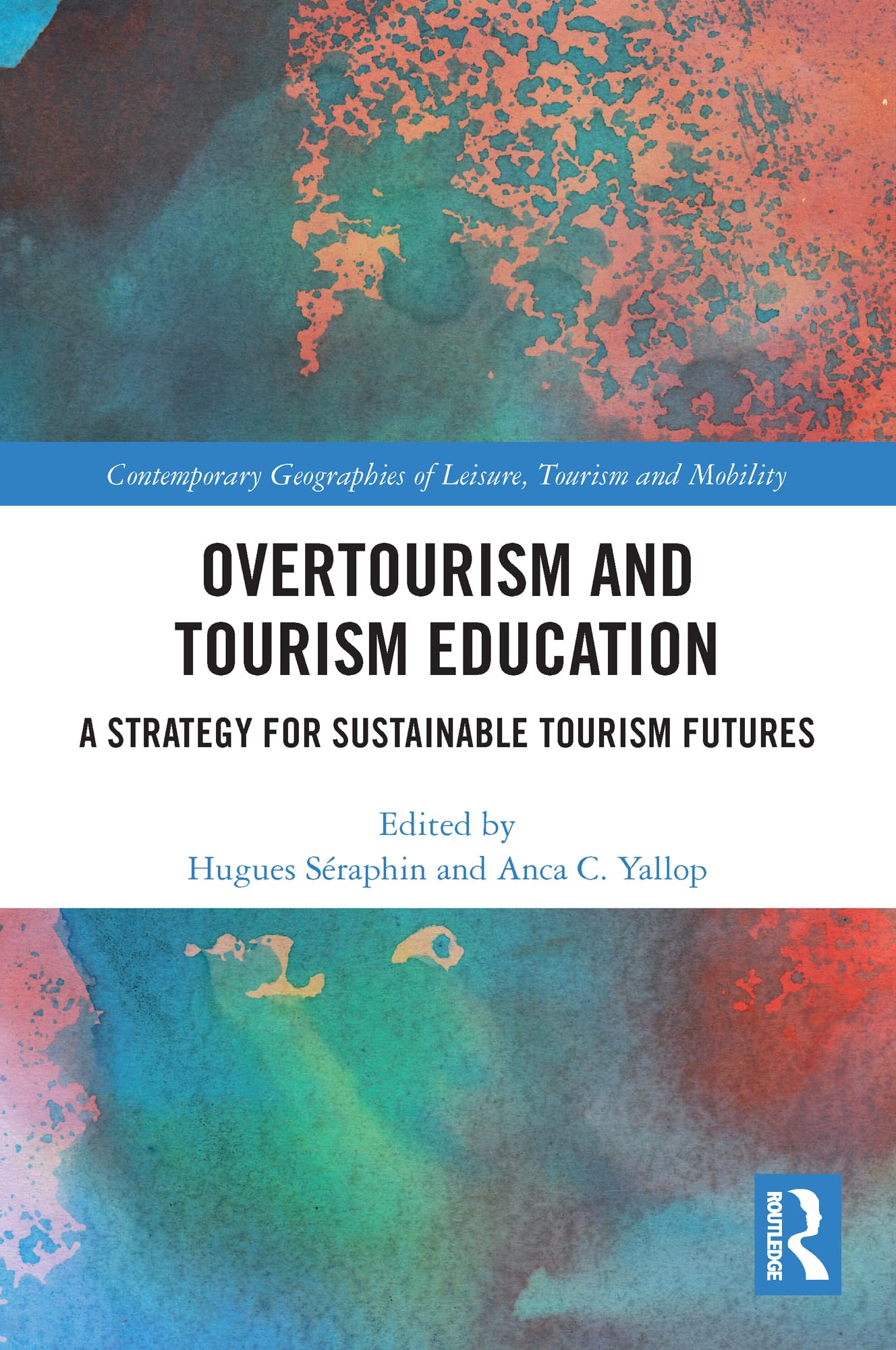 Overtourism and Tourism Education: A Strategy for Sustainable Tourism Futures (Contemporary Geographies of Leisure, Tourism and Mobility)