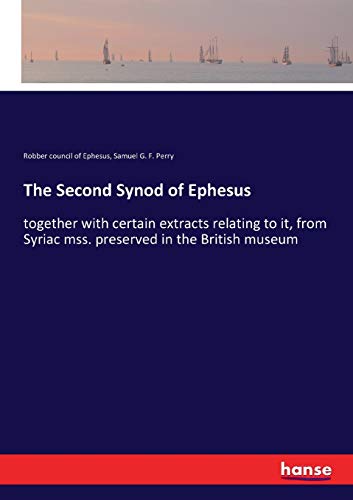 The Second Synod of Ephesus: together with certain extracts relating to it, from Syriac mss. preserved in the British museum