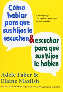 Cómo hablar para que sus hijos le escuchen y escuchar para que sus hijos le hablen (NIÑOS Y ADOLESCENTES)