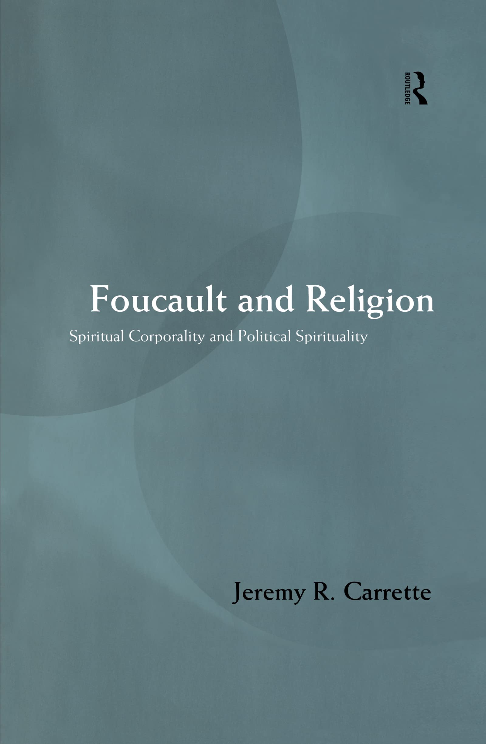 Foucault and Religion: Spiritual corporality and political spirituality