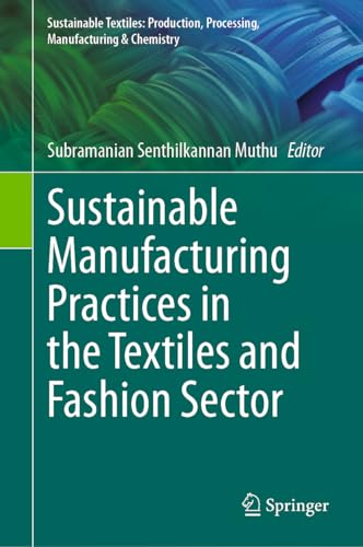 Sustainable Manufacturing Practices in the Textiles and Fashion Sector (Sustainable Textiles: Production, Processing, Manufacturing & Chemistry)