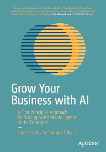 Grow Your Business with AI: A First Principles Approach for Scaling Artificial Intelligence in the Enterprise