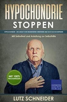 Hypochondrie stoppen: Hypochonder – Die Angst vor Krankheiten verstehen und sich davon befreien - Mit Selbsttest und Anleitung zur Selbsthilfe