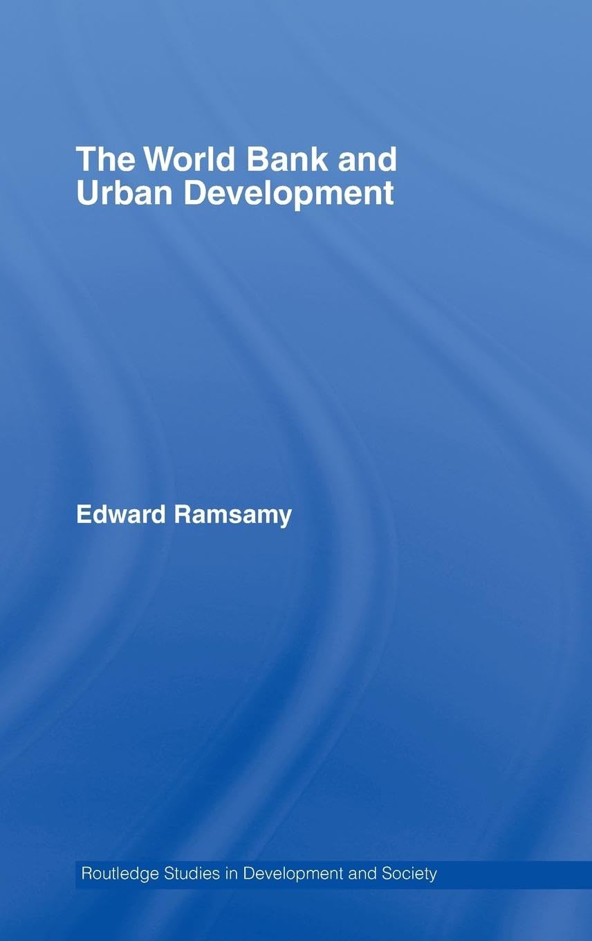 World Bank and Urban Development: From Projects to Policy (Routledge Studies in Development And Society, 11, Band 11)