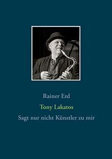 Tony Lakatos: Sagt nur nicht Künstler zu mir