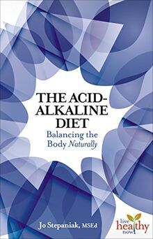 The Acid-Alkaline Diet: Balancing the Body Naturally (Live Healthy Now)