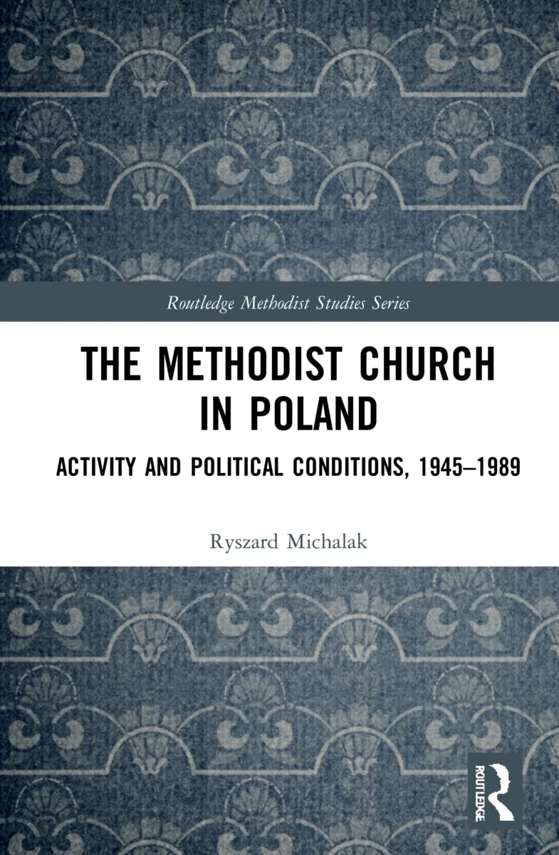 The Methodist Church in Poland: Activity and Political Conditions, 1945-1989 (Routledge Methodist Studies)