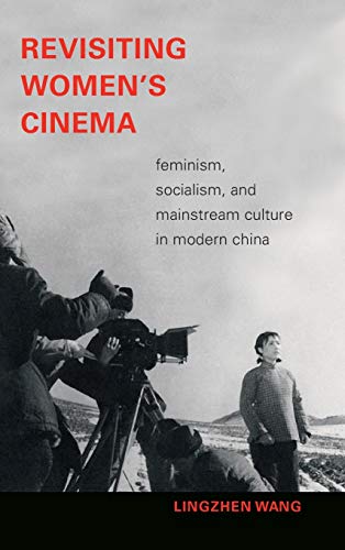 Revisiting Women's Cinema: Feminism, Socialism, and Mainstream Culture in Modern China (Camera Obscura)