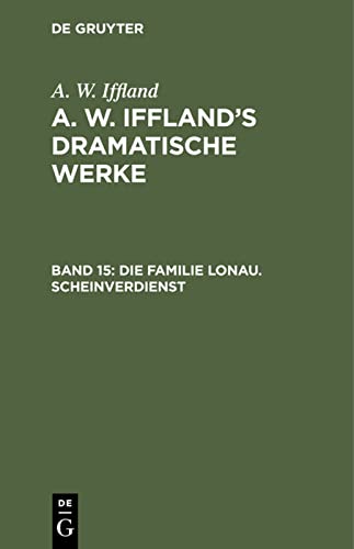 Die Familie Lonau. Scheinverdienst: Aus: [dramatische Werke] A. W. Iffland's Dramatische Werke, Bd. 15 (A. W. Iffland: A. W. Iffland’s dramatische Werke)