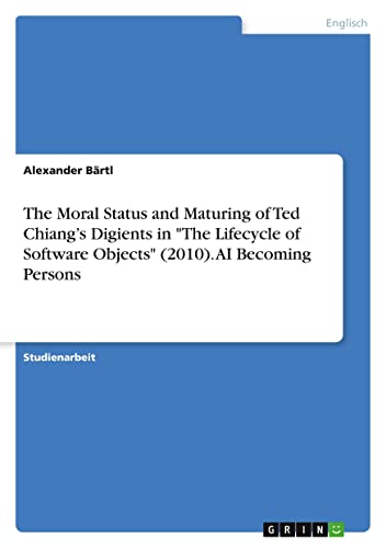 The Moral Status and Maturing of Ted Chiang¿s Digients in The Lifecycle of Software Objects (2010). AI Becoming Persons