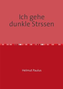 Helmut Paulus. Ich gehe dunkle Strassen. Späte Gedichte: Mit einem Nachwort hrsg. v. Ulrich Ott