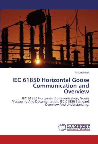 IEC 61850 Horizontal Goose Communication and Overview: IEC 61850 Horizontal Communication, Goose Messaging And Documentation. IEC 61850 Standard Overview And Understanding.