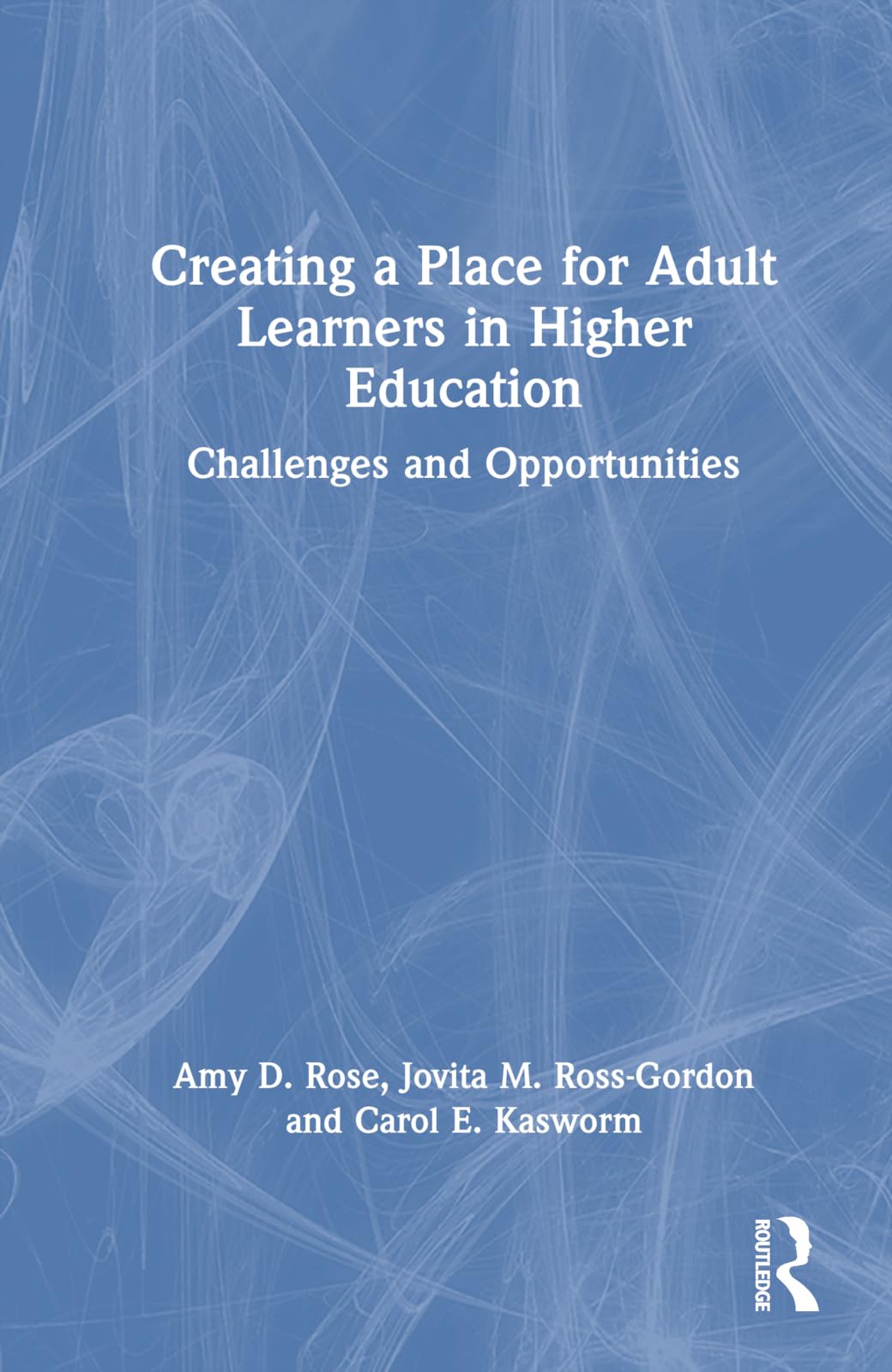 Creating a Place for Adult Learners in Higher Education: Challenges and Opportunities