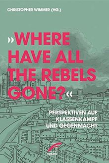 »Where have all the Rebels gone?«: Perspektiven auf Klassenkampf und Gegenmacht
