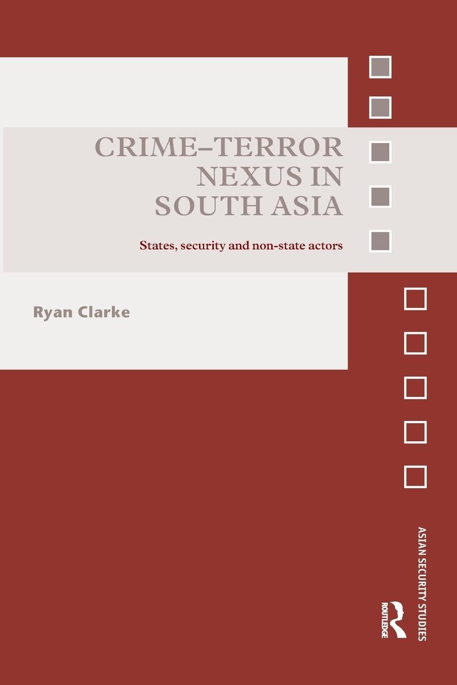 Crime-Terror Nexus in South Asia: States, Security and Non-State Actors (Asian Security Studies)