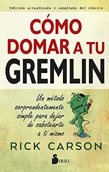 CÓMO DOMAR A TU GREMLIN: Un Metodo Sorprendentemente Simple Para Dejar De Sabotearte a Ti Mismo