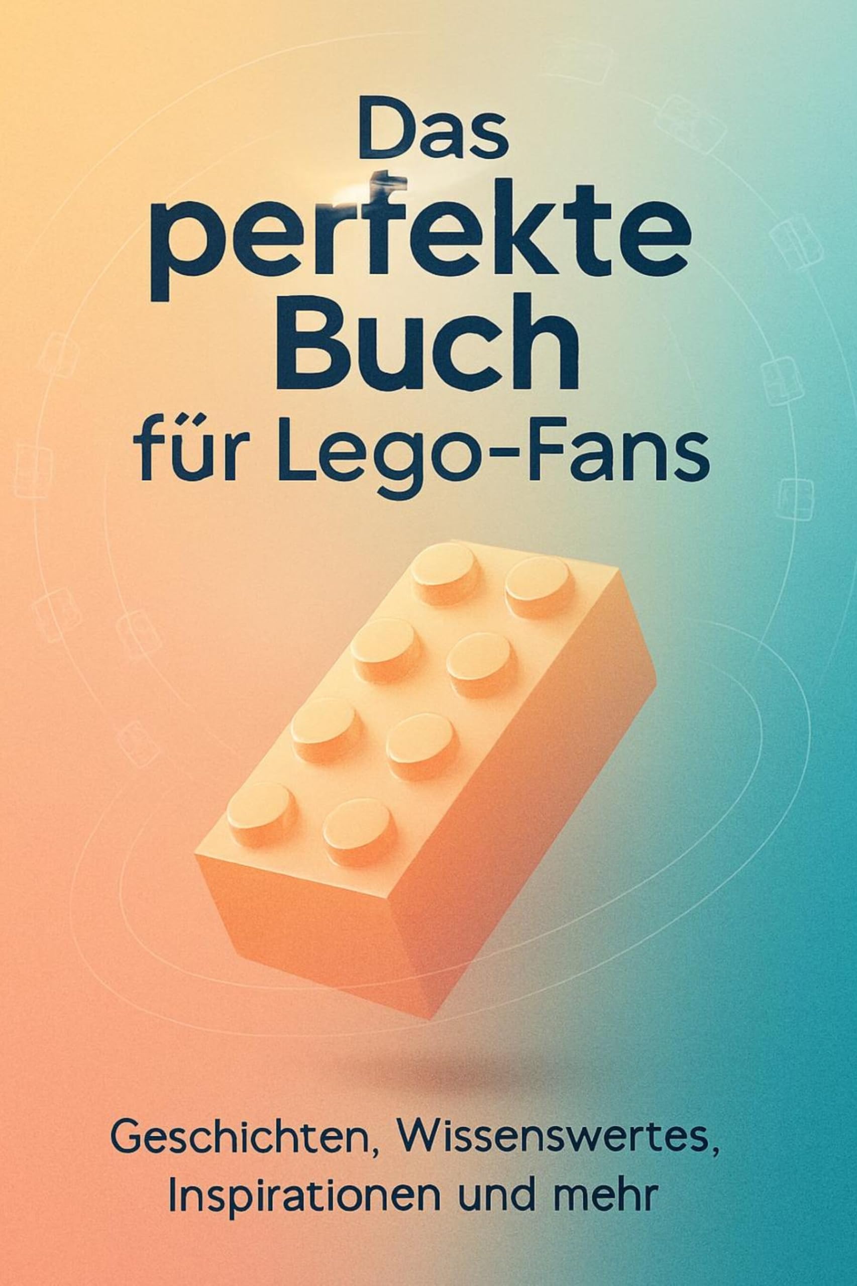 Das perfekte Buch für Lego-Fans: Geschichten, Wissenswertes, Inspirationen und mehr