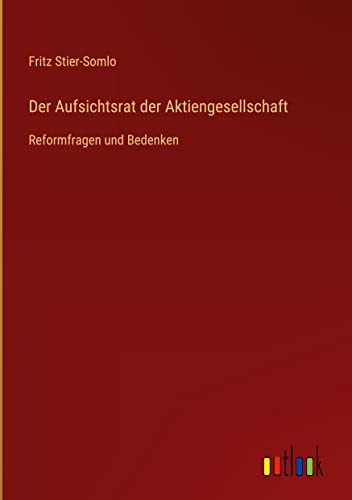 Der Aufsichtsrat der Aktiengesellschaft: Reformfragen und Bedenken