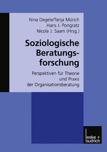 Soziologische Beratungsforschung: Perspektiven für Theorie und Praxis der Organisationsberatung (German Edition)