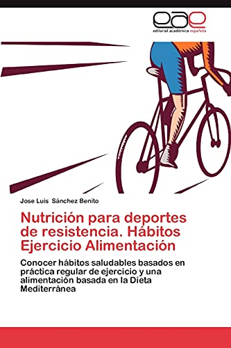Nutrición para deportes de resistencia. Hábitos Ejercicio Alimentación: Conocer hábitos saludables basados en práctica regular de ejercicio y una alimentación basada en la Dieta Mediterránea