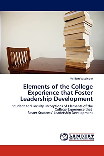 Elements of the College Experience that Foster Leadership Development: Student and Faculty Perceptions of Elements of the College Experience that Foster Students’ Leadership Development