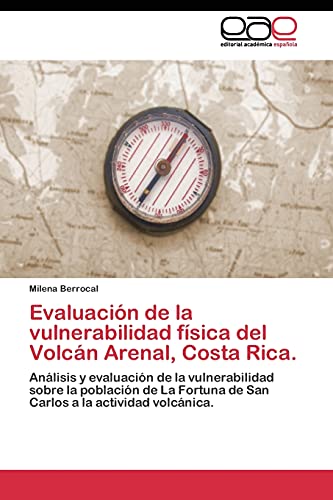 Evaluación de la vulnerabilidad física del Volcán Arenal, Costa Rica.: Análisis y evaluación de la vulnerabilidad sobre la población de La Fortuna de San Carlos a la actividad volcánica.