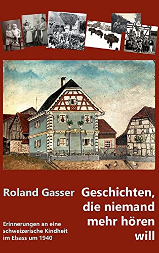 Geschichten, die niemand mehr hören will: Erinnerungen an eine schweizerische Kindheit im Elsass um 1940