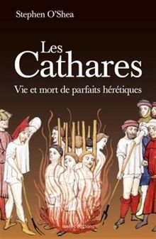 Les Cathares - Vie et mort de parfaits hérétiques