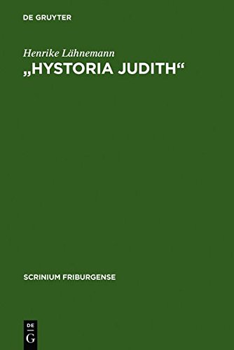 Hystoria Judith: Deutsche Judithdichtungen vom 12. bis zum 16. Jahrhundert (Scrinium Friburgense, Band 20)