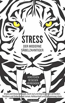 Stress, der moderne Säbelzahntiger! Verstehen. Besiegen. Verbünden: Druck und Stress abbauen. Burn-out und Depressionen vermeiden. Resilienz und Gelassenheit lernen. Achtsamkeit und Entspannung leben.