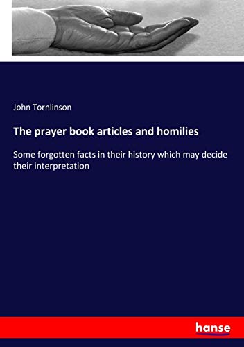 The prayer book articles and homilies: Some forgotten facts in their history which may decide their interpretation
