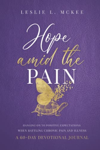 Hope Amid the Pain: Hanging On to Positive Expectations When Battling Chronic Pain and Illness, A 60-Day Devotional Journal: Hanging On to Positive ... A 60-Day Devotional Journal, Hardcover
