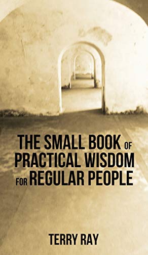 The Small Book of Practical Wisdom for Regular People