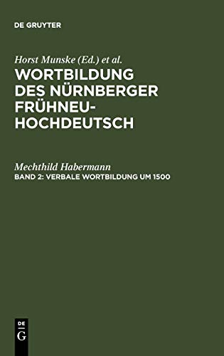 Verbale Wortbildung um 1500: Eine historisch-synchrone Untersuchung anhand von Texten Albrecht Dürers, Heinrich Deichslers und Veit Dietrichs (Wortbildung des Nürnberger Frühneuhochdeutsch)