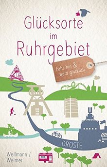 Glücksorte im Ruhrgebiet: Fahr hin und werd glücklich