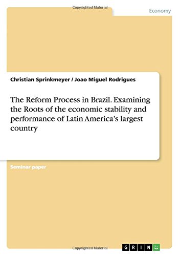 The Reform Process in Brazil. Examining the Roots of the economic stability and performance of Latin America's largest country