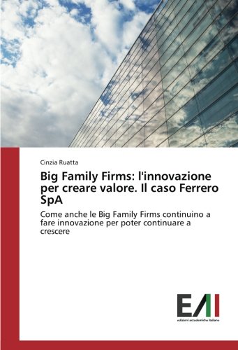 Big Family Firms: l'innovazione per creare valore. Il caso Ferrero SpA: Come anche le Big Family Firms continuino a fare innovazione per poter continuare a crescere