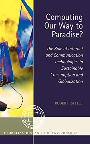 Computing Our Way to Paradise?: The Role of Internet and Communication Technologies in Sustainable Consumption and Globalization (Globalization and the Environment)