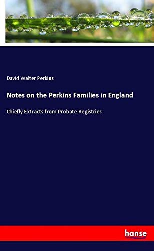 Notes on the Perkins Families in England: Chiefly Extracts from Probate Registries
