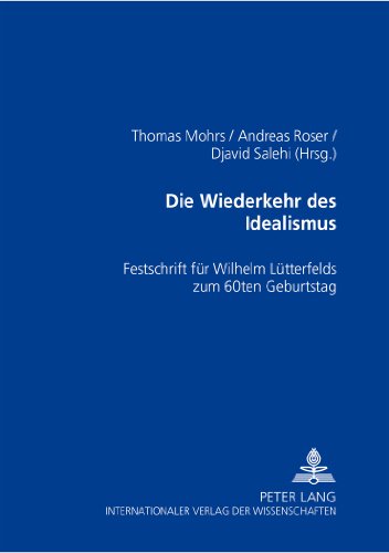Die Wiederkehr des Idealismus?. Festschrift für Wilhelm Lütterfelds zum 60. Geburtstag. Herausgegeben von Thomas Mohrs, Andreas Roser, Djavid Salehi