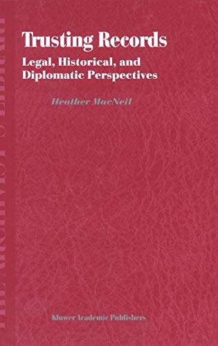 Trusting Records: Legal, Historical and Diplomatic Perspectives (The Archivist's Library, 1, Band 1)