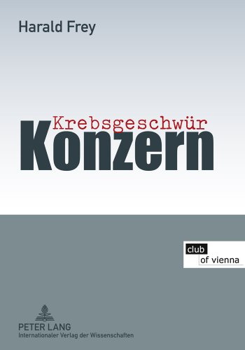 Krebsgeschwür Konzern: Mit Beiträgen von Hans Peter Aubauer, Christine Bauer-Jelinek, Elfriede Bonet, Hermann Knoflacher und Markus Knoflacher