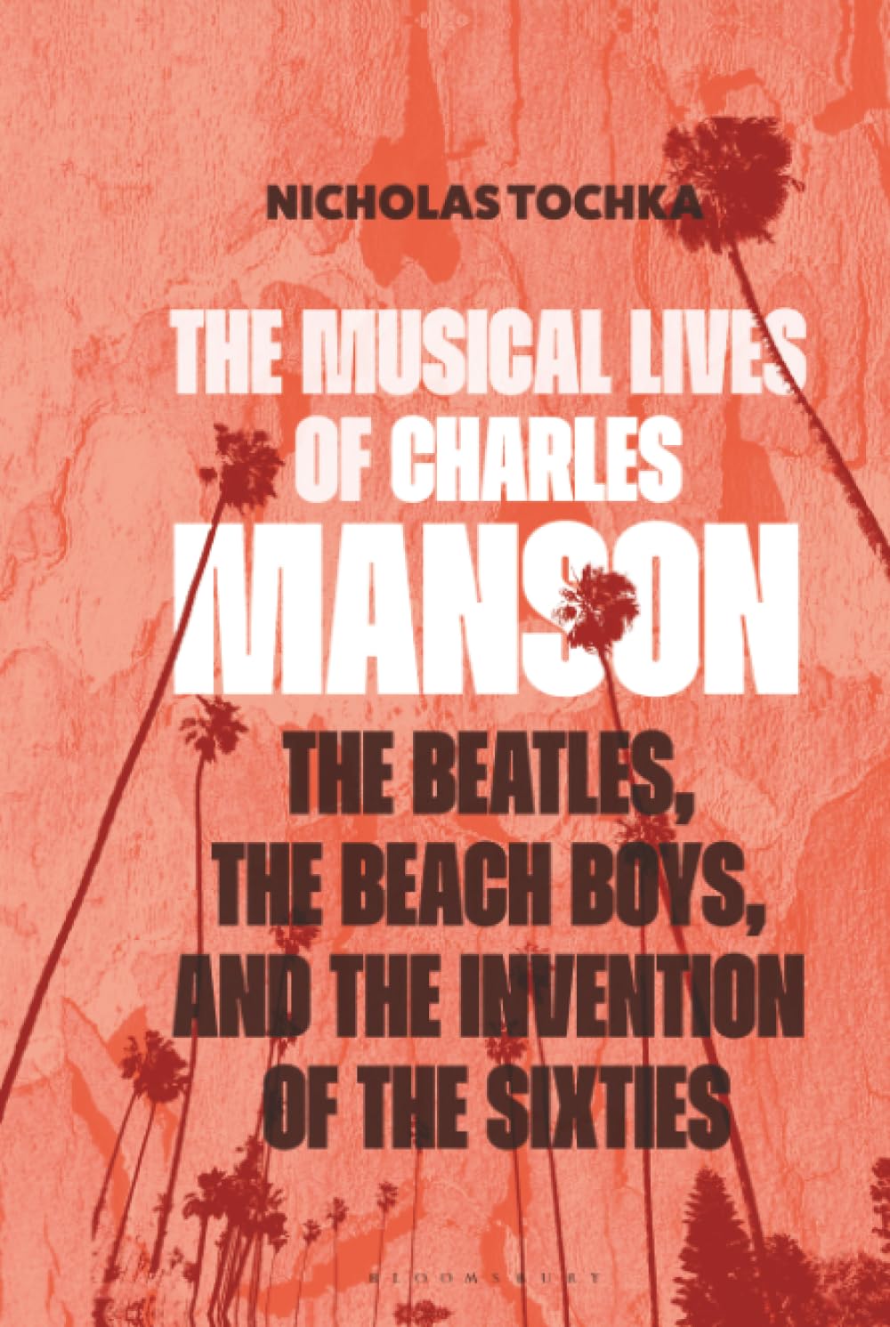Musical Lives of Charles Manson; The: The Beatles; the Beach Boys; and the Invention of the Sixties —or; No Sense Makes Sense